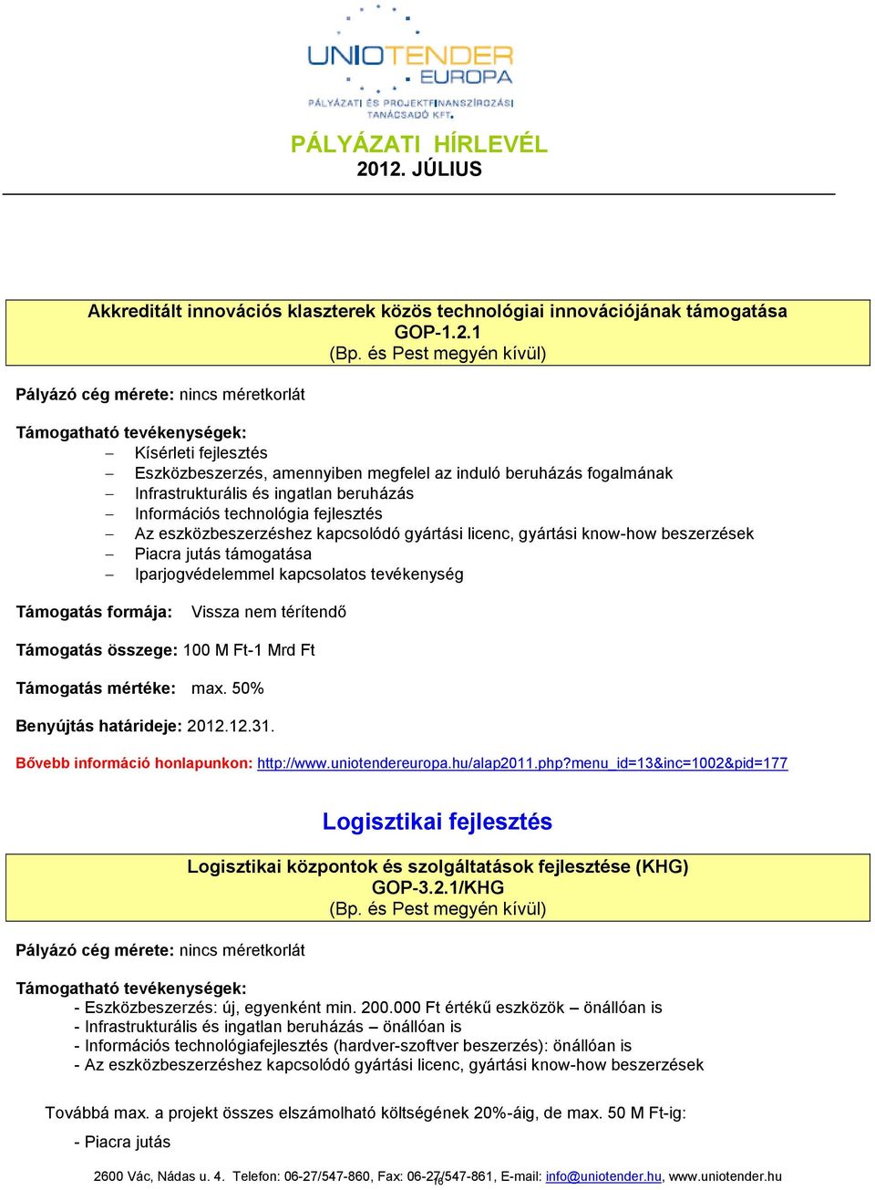 fejlesztés Az eszközbeszerzéshez kapcsolódó gyártási licenc, gyártási know-how beszerzések Piacra jutás támogatása Iparjogvédelemmel kapcsolatos tevékenység Vissza nem térítendő Támogatás összege: