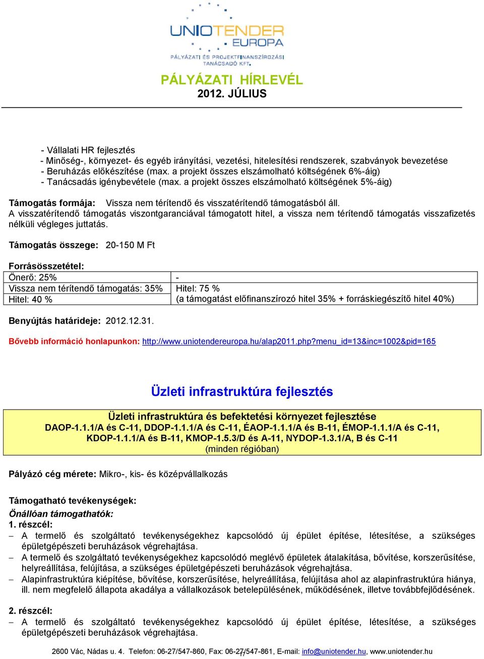 A visszatérítendő támogatás viszontgaranciával támogatott hitel, a vissza nem térítendő támogatás visszafizetés nélküli végleges juttatás.