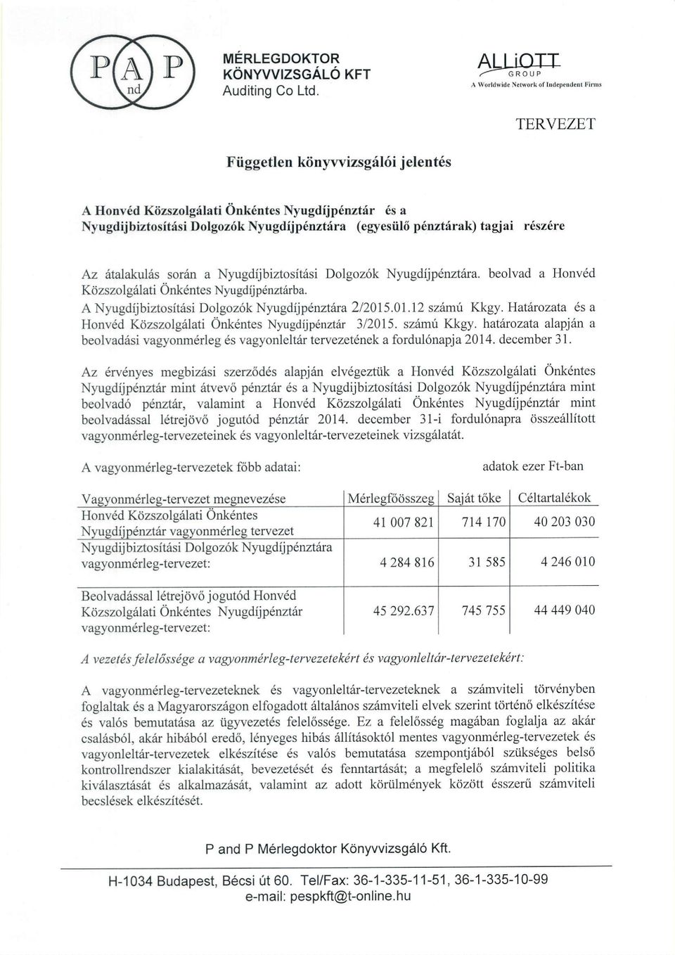 rltalakulds sor6n a Nyugdijbiztosit6si Dolgoz6k Nyugdijpdnztara. beolvad a Honv6d Kdzszolgrilati Onkdntes Nyugdijp6na6rba. A Nyugdijbiztositdsi Dolgoz6k Nyugdijpdnzt6ra 212015.01.12 sz6mri Kkgy.