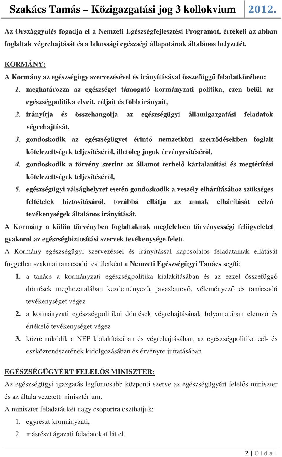 meghatározza az egészséget támogató kormányzati politika, ezen belül az egészségpolitika elveit, céljait és főbb irányait, 2.