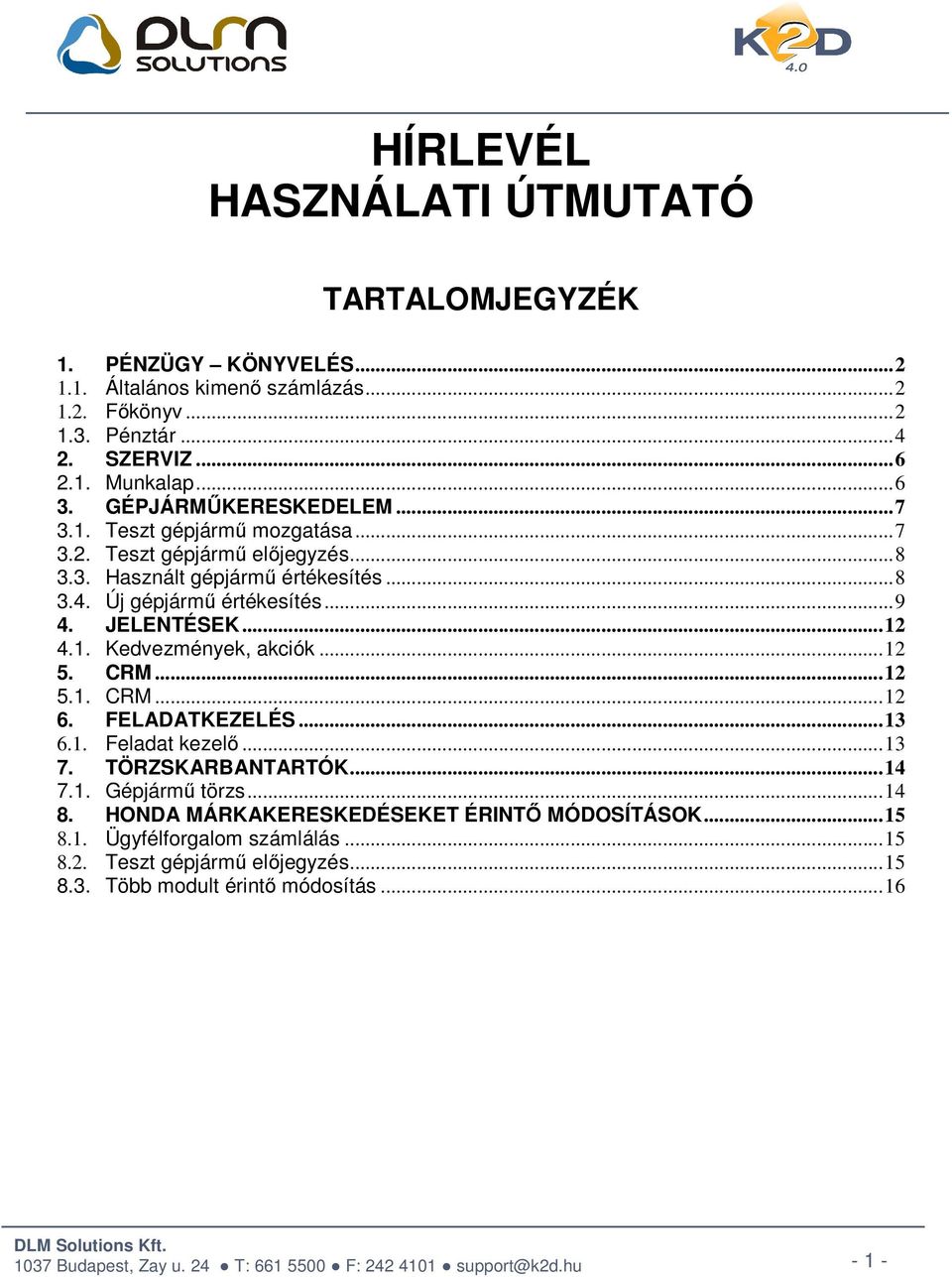 .. 9 4. JELENTÉSEK... 12 4.1. Kedvezmények, akciók... 12 5. CRM... 12 5.1. CRM... 12 6. FELADATKEZELÉS... 13 6.1. Feladat kezelő... 13 7. TÖRZSKARBANTARTÓK... 14 7.1. Gépjármű törzs.