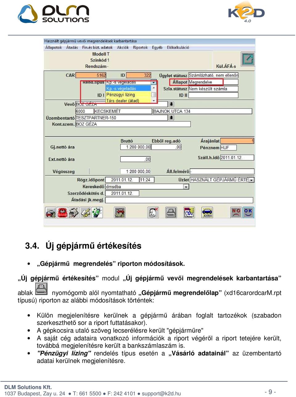 rpt típusú) riporton az alábbi módosítások történtek: Külön megjelenítésre kerülnek a gépjármű árában foglalt tartozékok (szabadon szerkeszthető sor a riport futtatásakor).