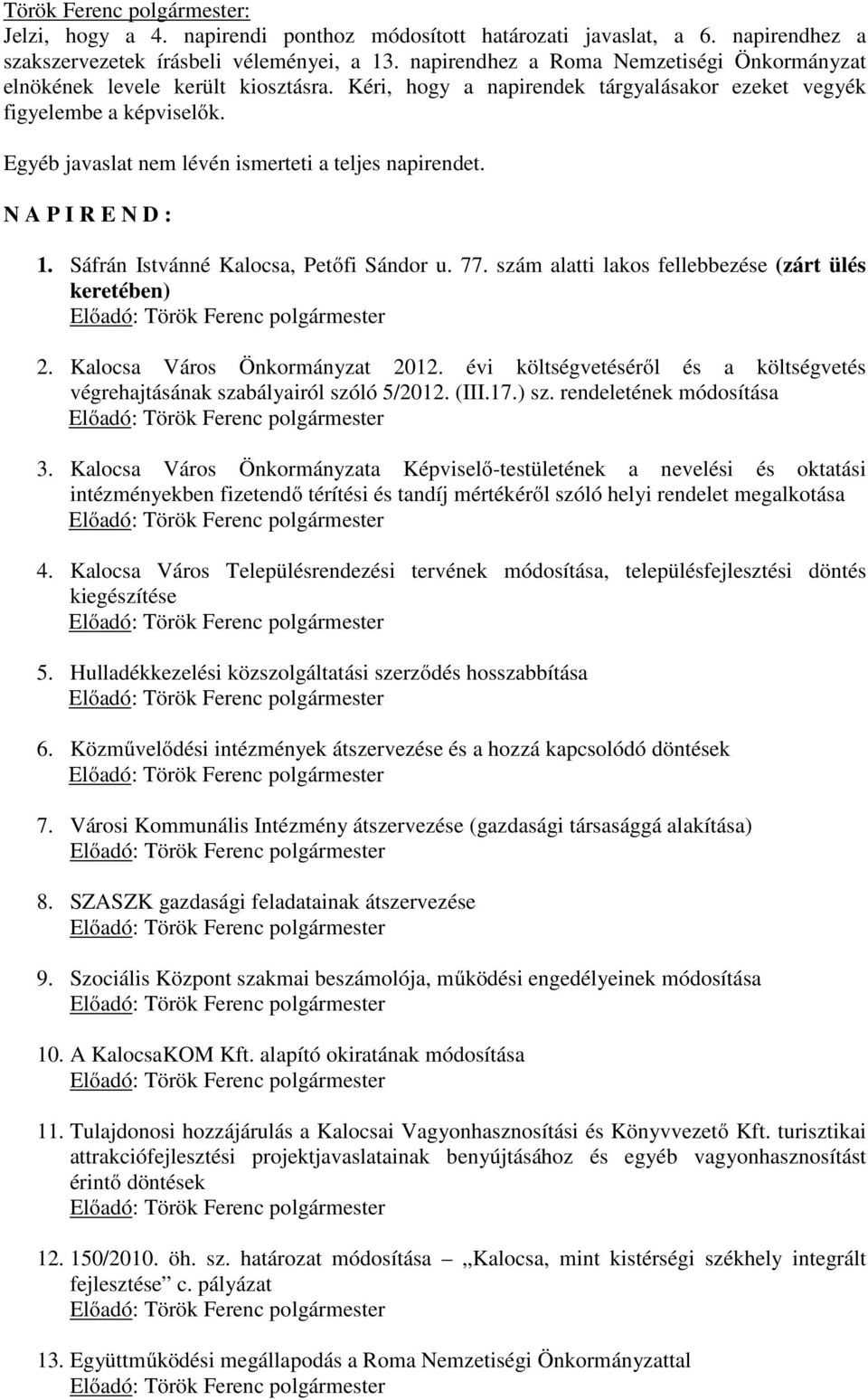 Egyéb javaslat nem lévén ismerteti a teljes napirendet. N A P I R E N D : 1. Sáfrán Istvánné Kalocsa, Petőfi Sándor u. 77. szám alatti lakos fellebbezése (zárt ülés keretében) 2.