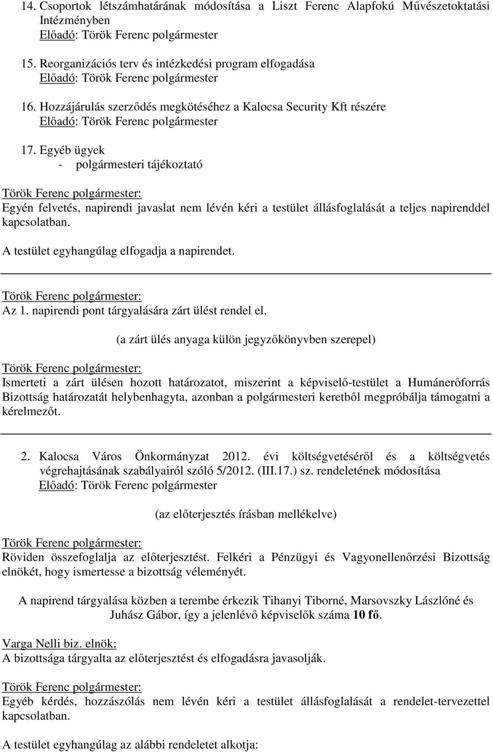 Egyéb ügyek - polgármesteri tájékoztató Egyén felvetés, napirendi javaslat nem lévén kéri a testület állásfoglalását a teljes napirenddel kapcsolatban. A testület egyhangúlag elfogadja a napirendet.