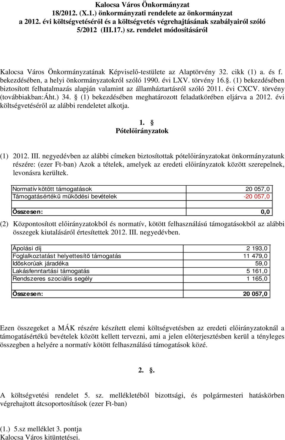 . (1) bekezdésében biztosított felhatalmazás alapján valamint az államháztartásról szóló 2011. évi CXCV. törvény (továbbiakban:áht.) 34. (1) bekezdésében meghatározott feladatkörében eljárva a 2012.