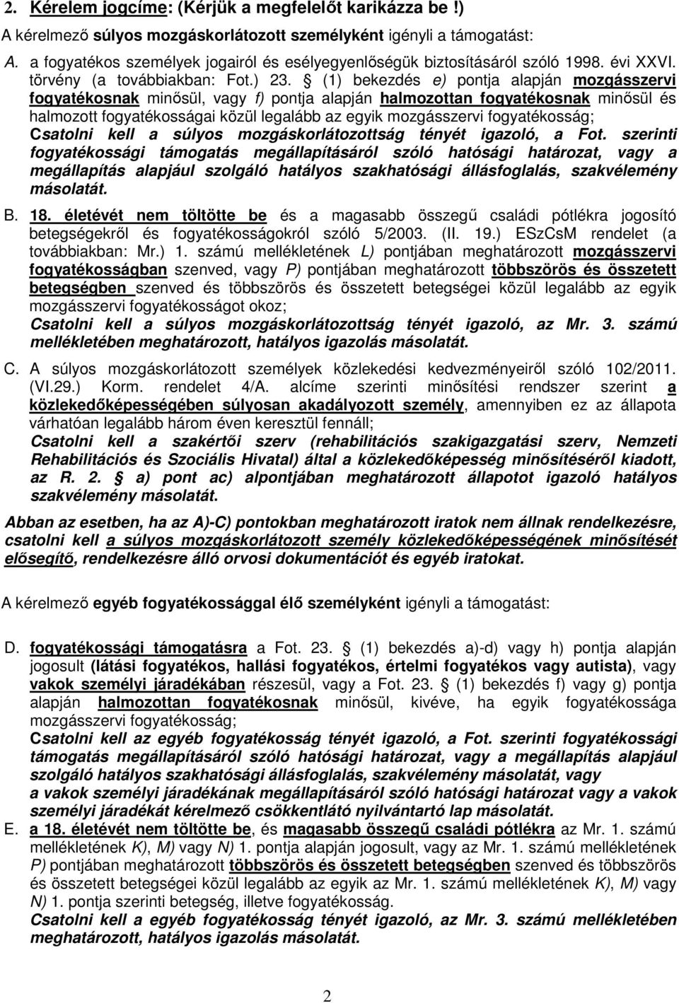 (1) bekezdés e) pontja alapján mozgásszervi fogyatékosnak minősül, vagy f) pontja alapján halmozottan fogyatékosnak minősül és halmozott fogyatékosságai közül legalább az egyik mozgásszervi