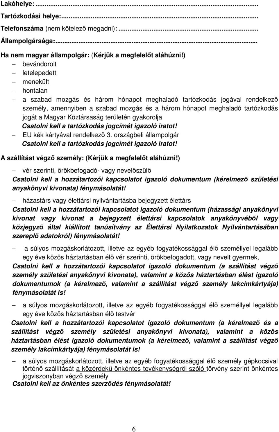 jogát a Magyar Köztársaság területén gyakorolja EU kék kártyával rendelkező 3. országbeli állampolgár A szállítást végző személy: (Kérjük a megfelelőt aláhúzni!