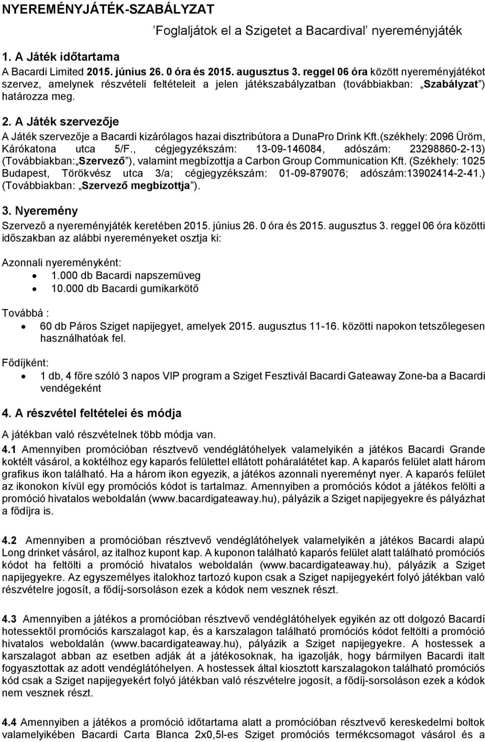 A Játék szervezője A Játék szervezője a Bacardi kizárólagos hazai disztribútora a DunaPro Drink Kft.(székhely: 2096 Üröm, Kárókatona utca 5/F.