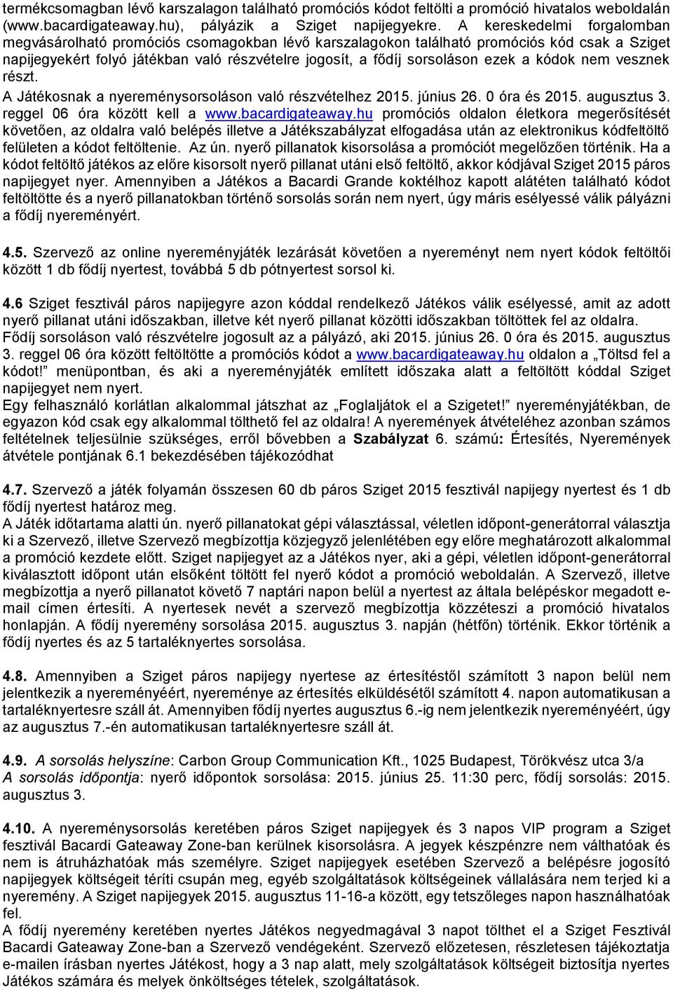 a kódok nem vesznek részt. A Játékosnak a nyereménysorsoláson való részvételhez 2015. június 26. 0 óra és 2015. augusztus 3. reggel 06 óra között kell a www.bacardigateaway.