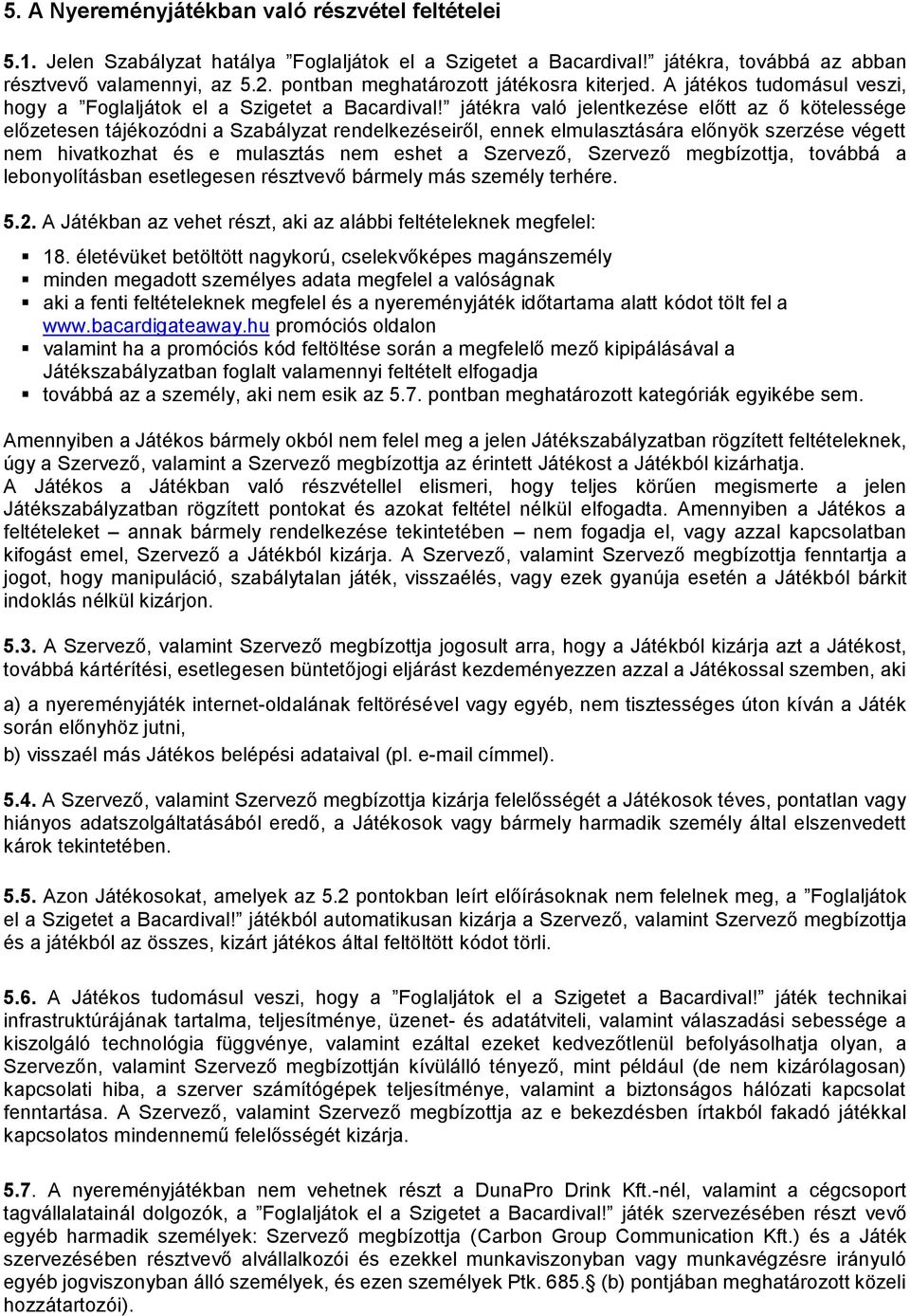 játékra való jelentkezése előtt az ő kötelessége előzetesen tájékozódni a Szabályzat rendelkezéseiről, ennek elmulasztására előnyök szerzése végett nem hivatkozhat és e mulasztás nem eshet a