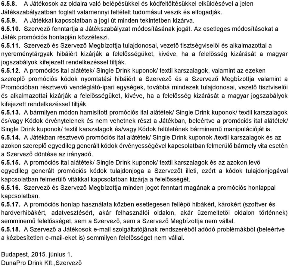 Szervező és Szervező Megbízottja tulajdonosai, vezető tisztségviselői és alkalmazottai a nyereménytárgyak hibáiért kizárják a felelősségüket, kivéve, ha a felelősség kizárását a magyar jogszabályok