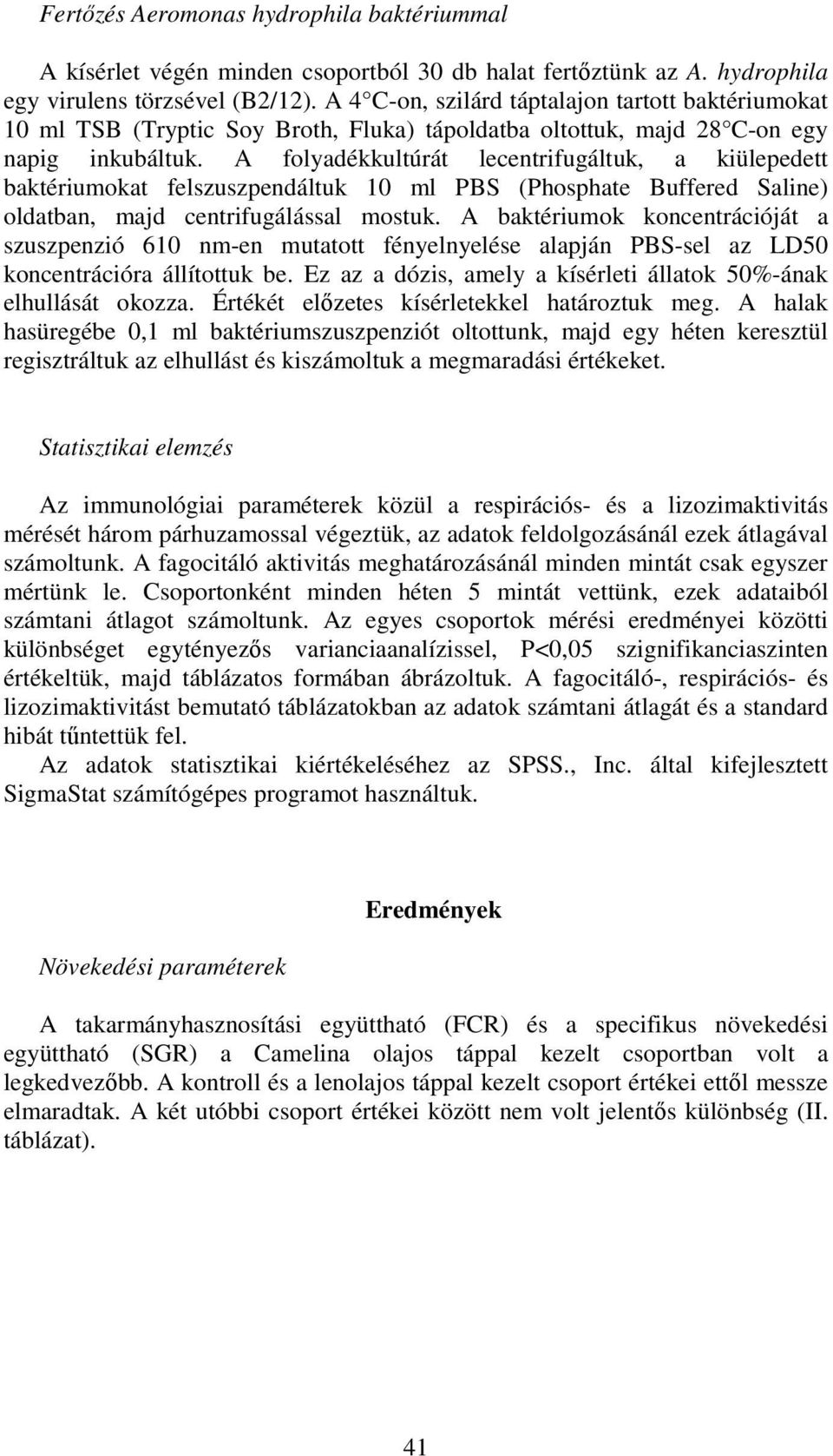 A folyadékkultúrát lecentrifugáltuk, a kiülepedett baktériumokat felszuszpendáltuk 10 ml PBS (Phosphate Buffered Saline) oldatban, majd centrifugálással mostuk.