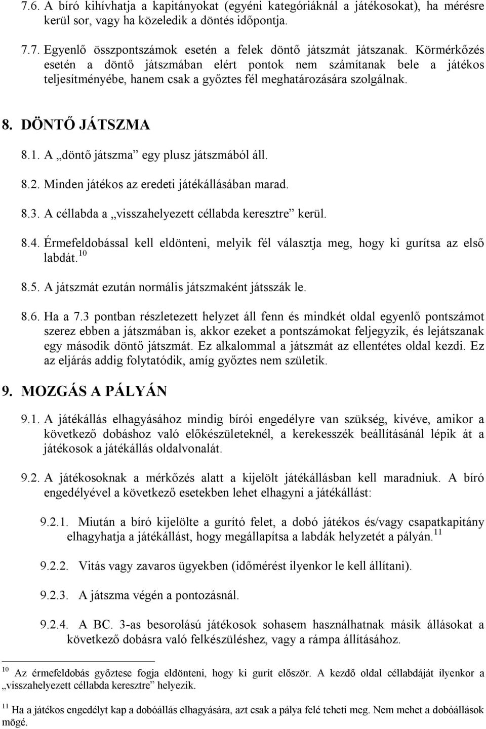 A döntő játszma egy plusz játszmából áll. 8.2. Minden játékos az eredeti játékállásában marad. 8.3. A céllabda a visszahelyezett céllabda keresztre kerül. 8.4.