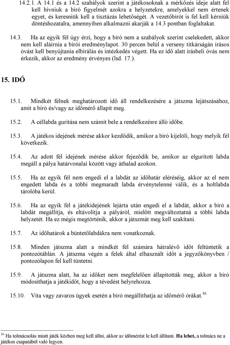 A vezetőbírót is fel kell kérniük döntéshozatalra, amennyiben alkalmazni akarják a 14.3 