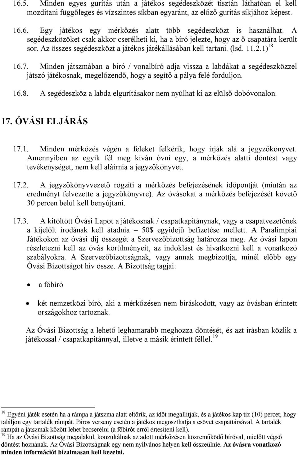 Minden játszmában a bíró / vonalbíró adja vissza a labdákat a segédeszközzel játszó játékosnak, megelőzendő, hogy a segítő a pálya felé forduljon. 16.8.