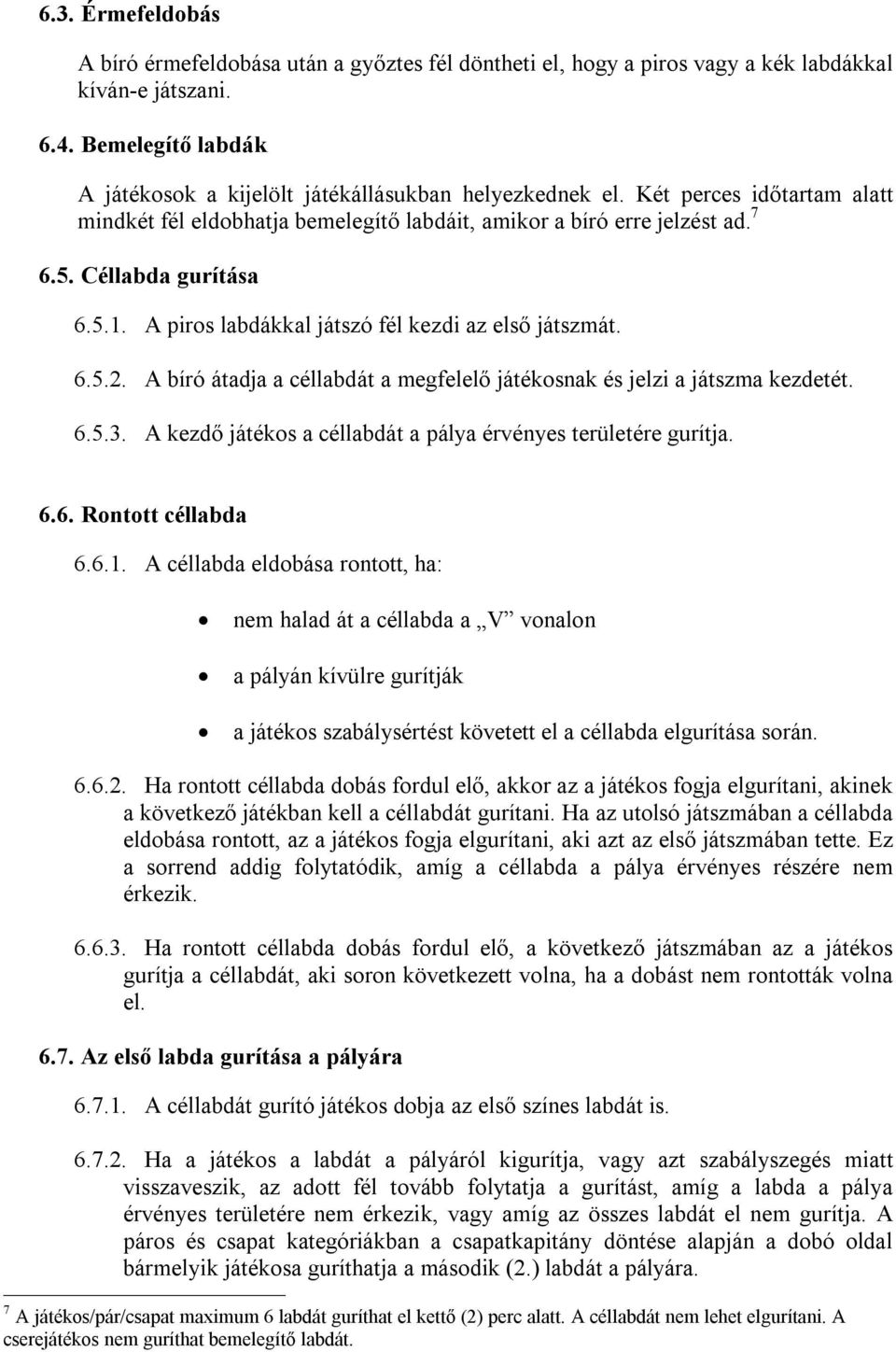 Céllabda gurítása 6.5.1. A piros labdákkal játszó fél kezdi az első játszmát. 6.5.2. A bíró átadja a céllabdát a megfelelő játékosnak és jelzi a játszma kezdetét. 6.5.3.