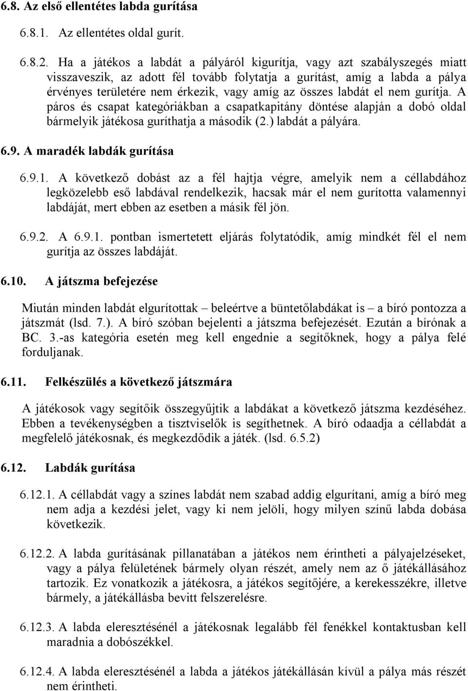 összes labdát el nem gurítja. A páros és csapat kategóriákban a csapatkapitány döntése alapján a dobó oldal bármelyik játékosa guríthatja a második (2.) labdát a pályára. 6.9.