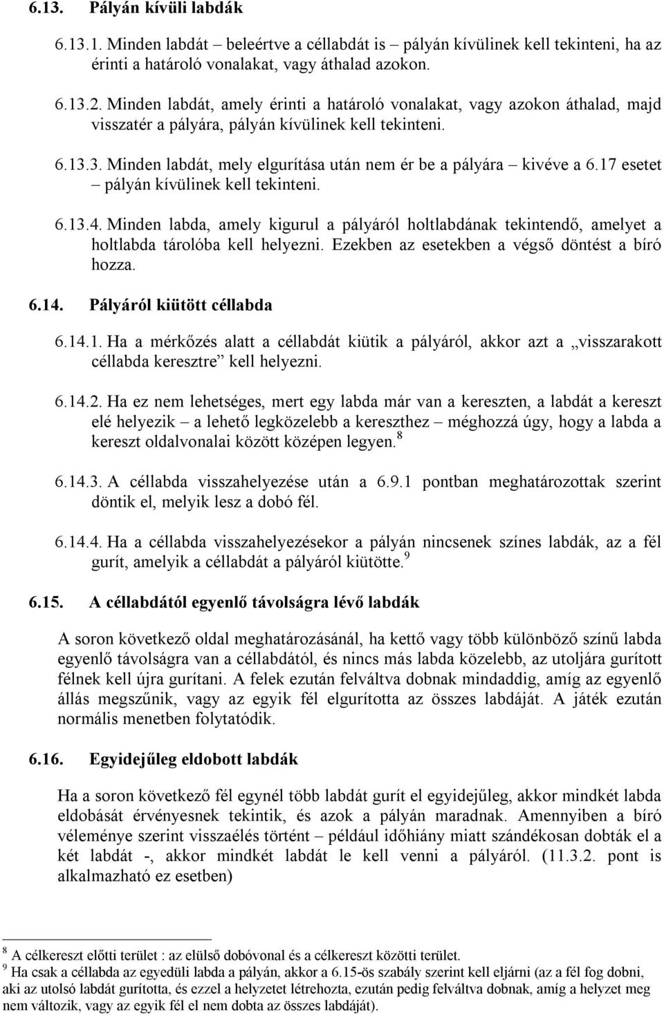 3. Minden labdát, mely elgurítása után nem ér be a pályára kivéve a 6.17 esetet pályán kívülinek kell tekinteni. 6.13.4.