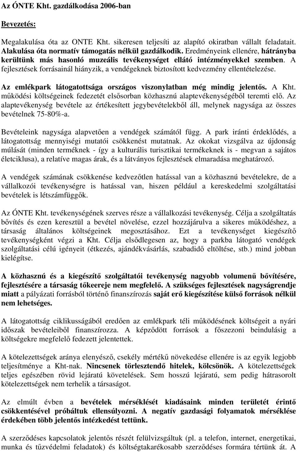 Az emlékpark látogatottsága országos viszonylatban még mindig jelentős. A Kht. működési költségeinek fedezetét elsősorban közhasznú alaptevékenységéből teremti elő.