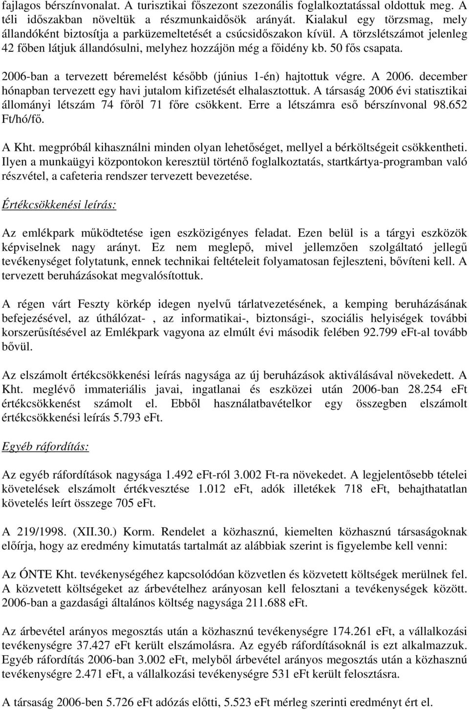 50 fős csapata. 2006-ban a tervezett béremelést később (június 1-én) hajtottuk végre. A 2006. december hónapban tervezett egy havi jutalom kifizetését elhalasztottuk.