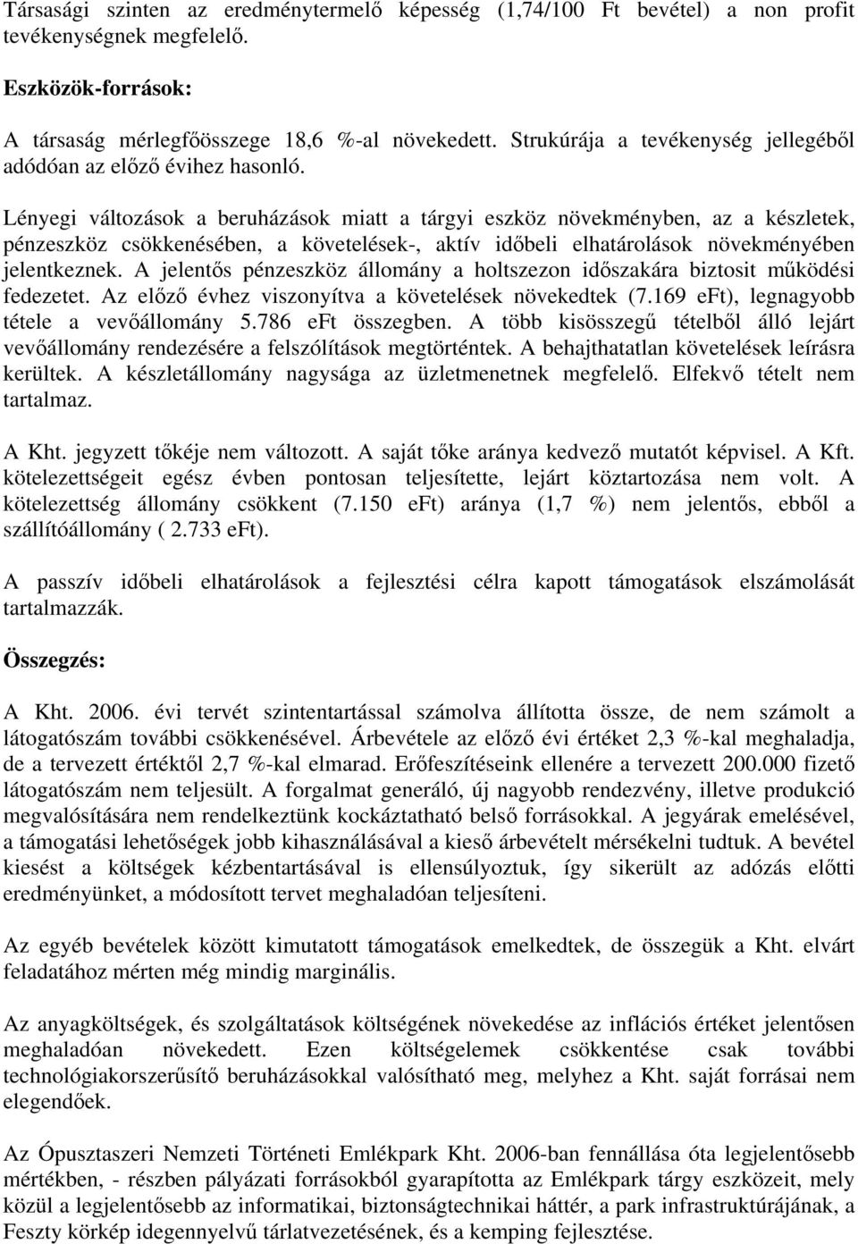 Lényegi változások a beruházások miatt a tárgyi eszköz növekményben, az a készletek, pénzeszköz csökkenésében, a követelések-, aktív időbeli elhatárolások növekményében jelentkeznek.