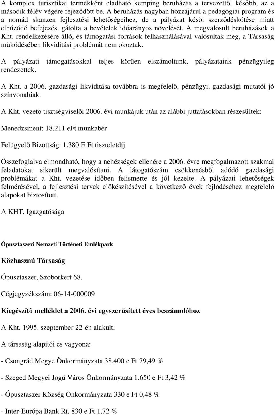 növelését. A megvalósult beruházások a Kht. rendelkezésére álló, és támogatási források felhasználásával valósultak meg, a Társaság működésében likviditási problémát nem okoztak.