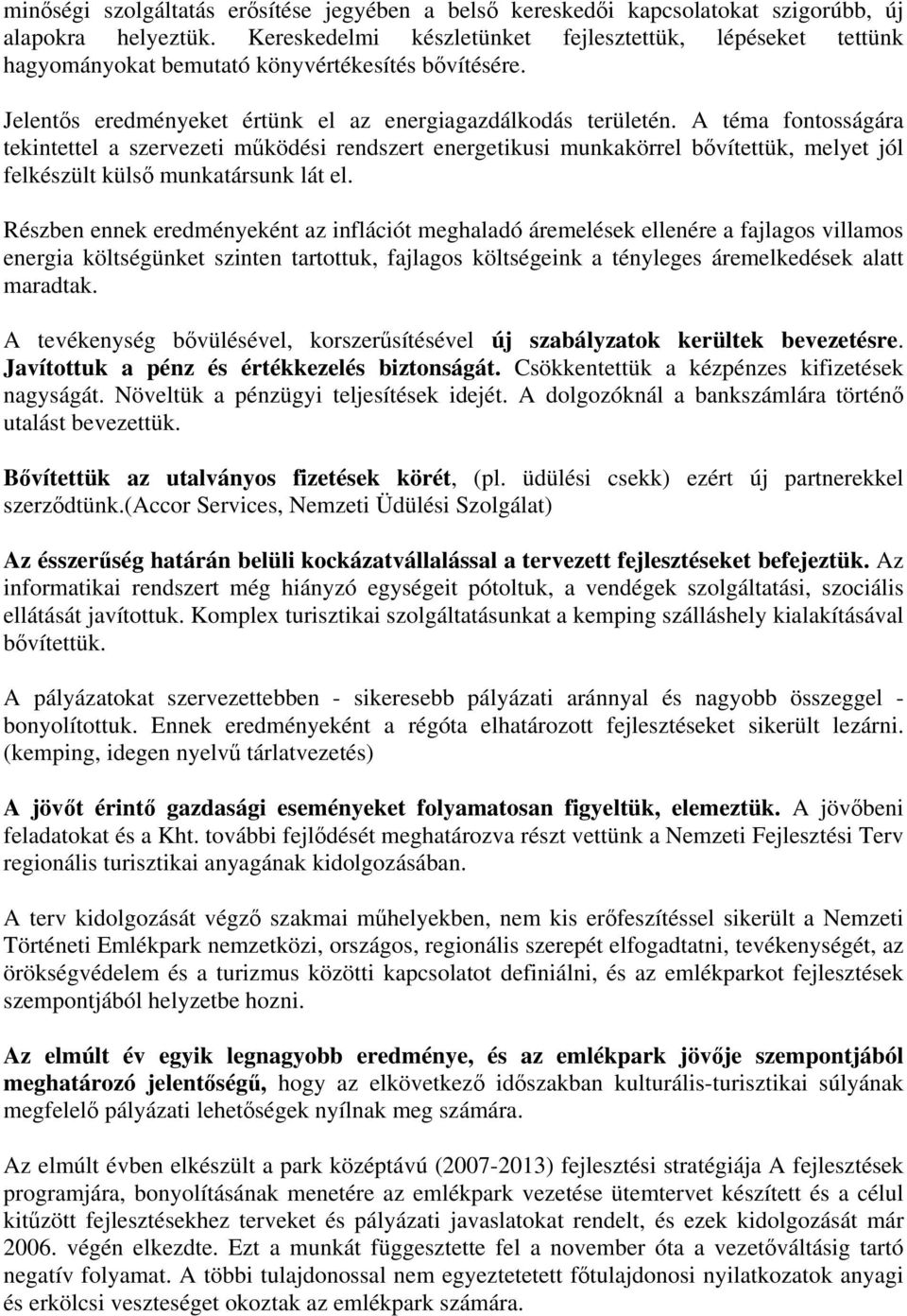 A téma fontosságára tekintettel a szervezeti működési rendszert energetikusi munkakörrel bővítettük, melyet jól felkészült külső munkatársunk lát el.