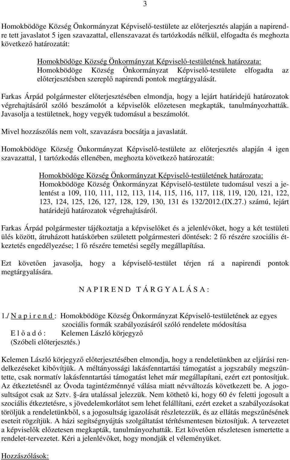 Farkas Árpád polgármester előterjesztésében elmondja, hogy a lejárt határidejű határozatok végrehajtásáról szóló beszámolót a képviselők előzetesen megkapták, tanulmányozhatták.