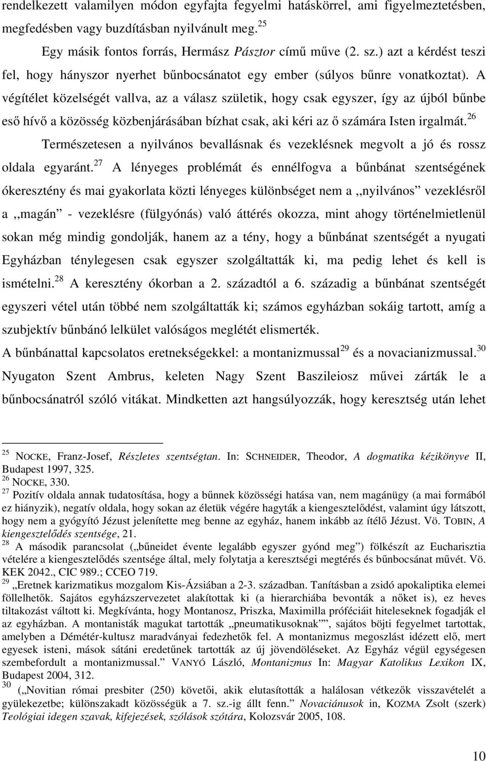 A végítélet közelségét vallva, az a válasz születik, hogy csak egyszer, így az újból bűnbe eső hívő a közösség közbenjárásában bízhat csak, aki kéri az ő számára Isten irgalmát.