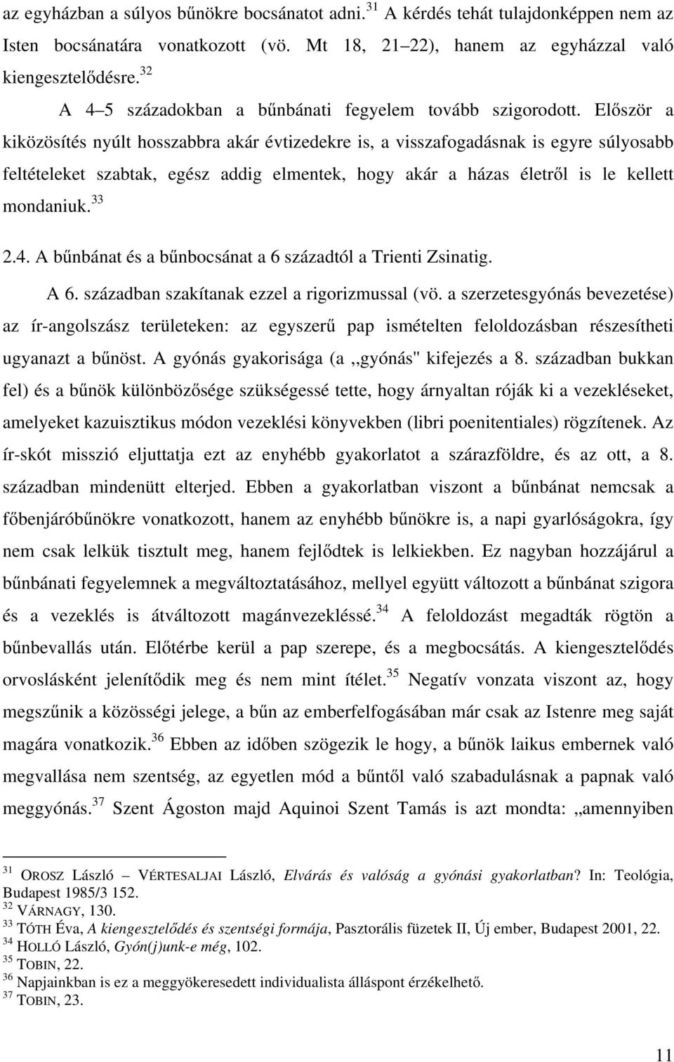 Először a kiközösítés nyúlt hosszabbra akár évtizedekre is, a visszafogadásnak is egyre súlyosabb feltételeket szabtak, egész addig elmentek, hogy akár a házas életről is le kellett mondaniuk. 33 2.4.