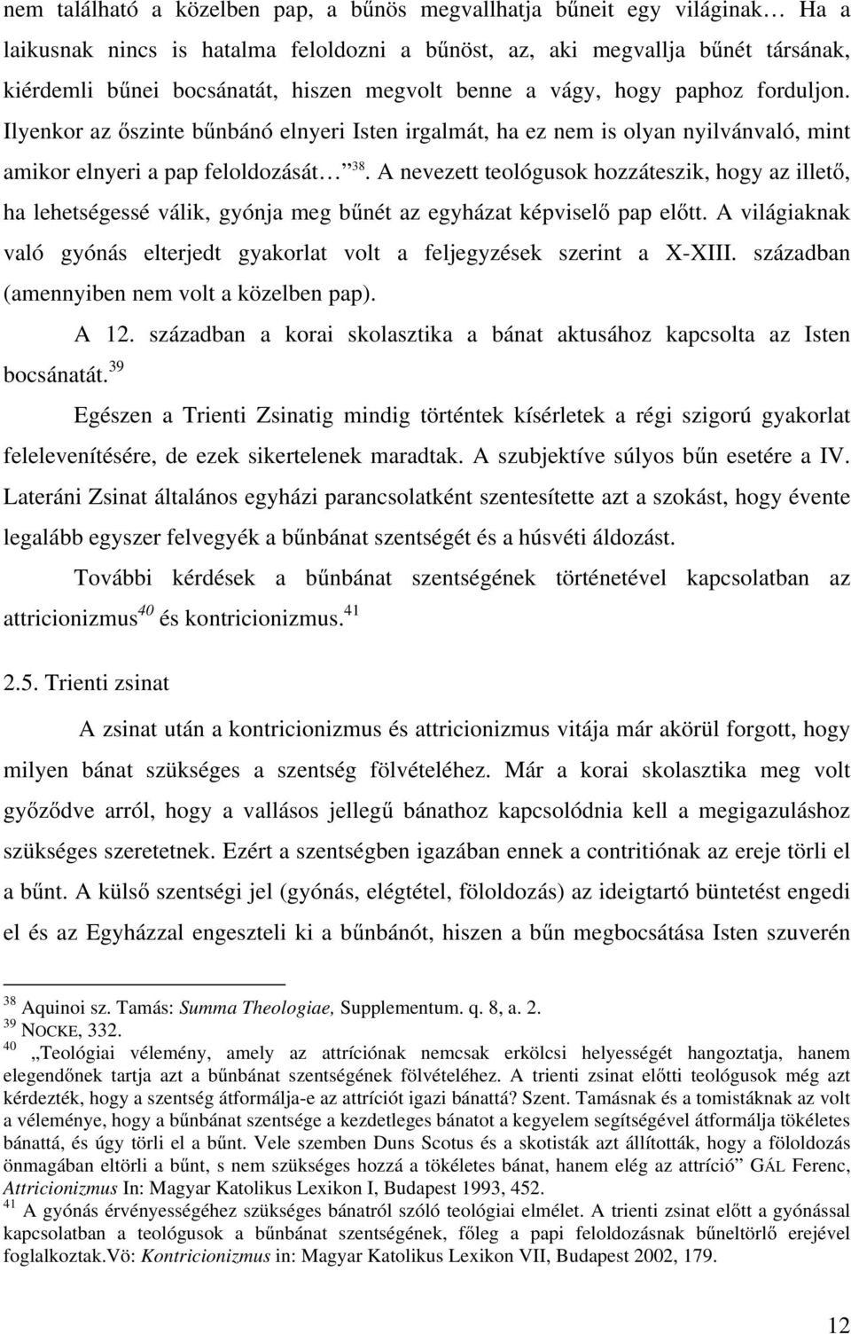 A nevezett teológusok hozzáteszik, hogy az illető, ha lehetségessé válik, gyónja meg bűnét az egyházat képviselő pap előtt.