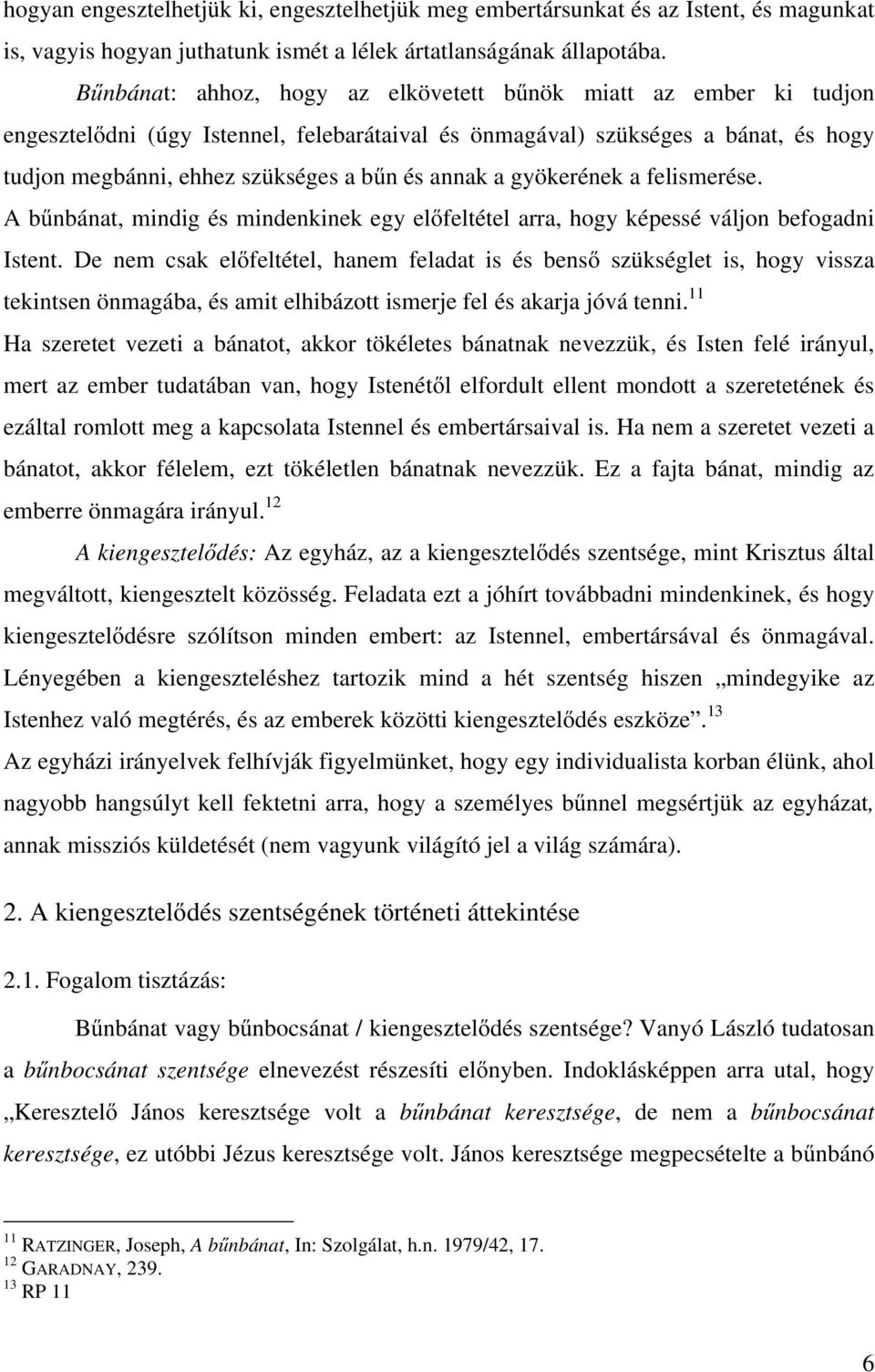 a gyökerének a felismerése. A bűnbánat, mindig és mindenkinek egy előfeltétel arra, hogy képessé váljon befogadni Istent.