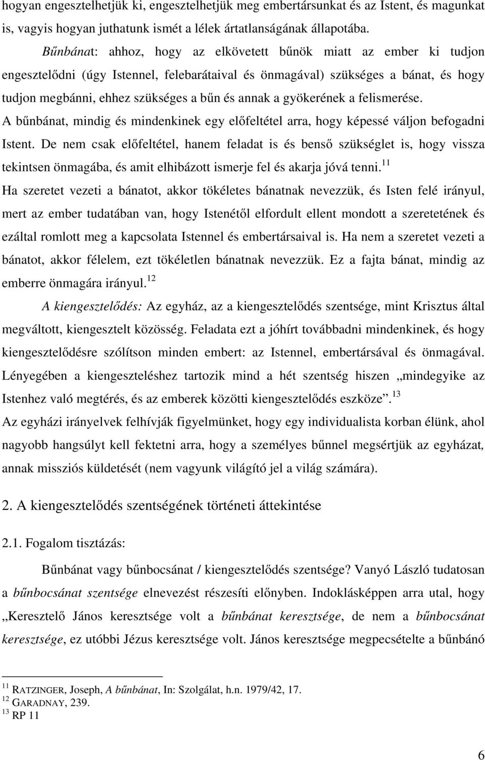 a gyökerének a felismerése. A bűnbánat, mindig és mindenkinek egy előfeltétel arra, hogy képessé váljon befogadni Istent.