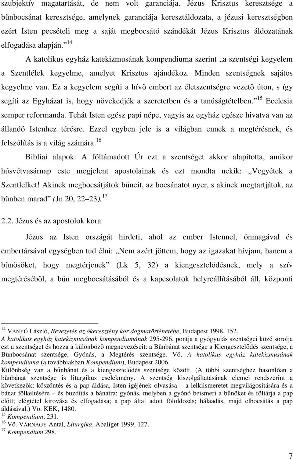 elfogadása alapján. 14 A katolikus egyház katekizmusának kompendiuma szerint a szentségi kegyelem a Szentlélek kegyelme, amelyet Krisztus ajándékoz. Minden szentségnek sajátos kegyelme van.