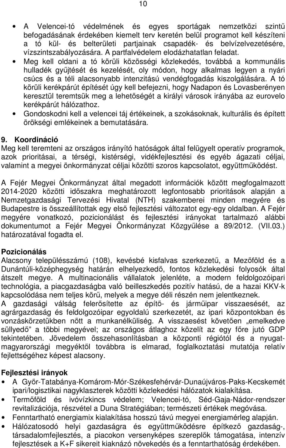 Meg kell oldani a tó körüli közösségi közlekedés, továbbá a kommunális hulladék győjtését és kezelését, oly módon, hogy alkalmas legyen a nyári csúcs és a téli alacsonyabb intenzitású vendégfogadás