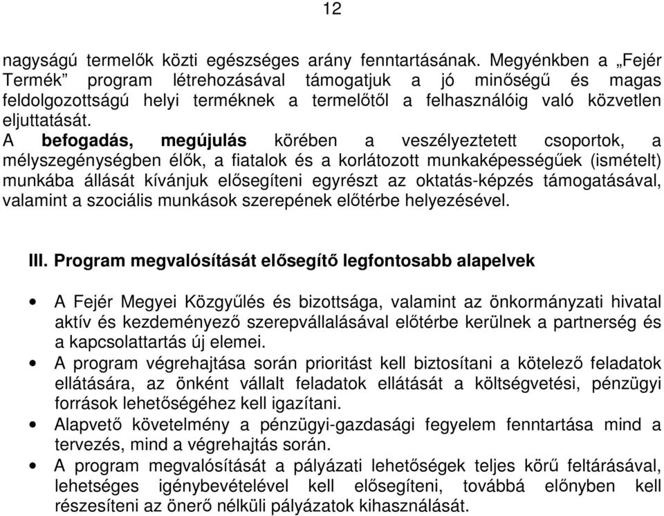 A befogadás, megújulás körében a veszélyeztetett csoportok, a mélyszegénységben élık, a fiatalok és a korlátozott munkaképességőek (ismételt) munkába állását kívánjuk elısegíteni egyrészt az