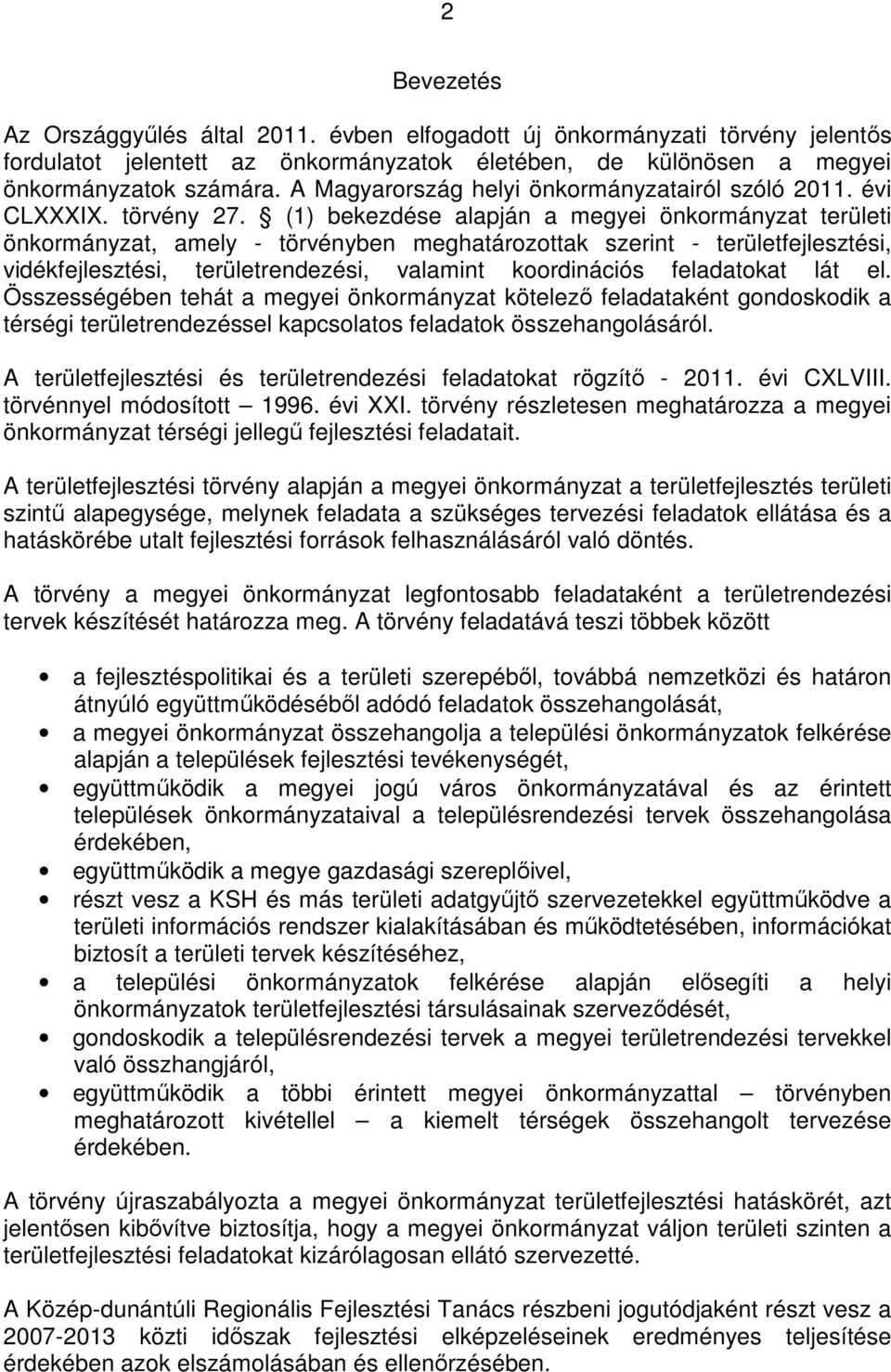 (1) bekezdése alapján a megyei önkormányzat területi önkormányzat, amely - törvényben meghatározottak szerint - területfejlesztési, vidékfejlesztési, területrendezési, valamint koordinációs