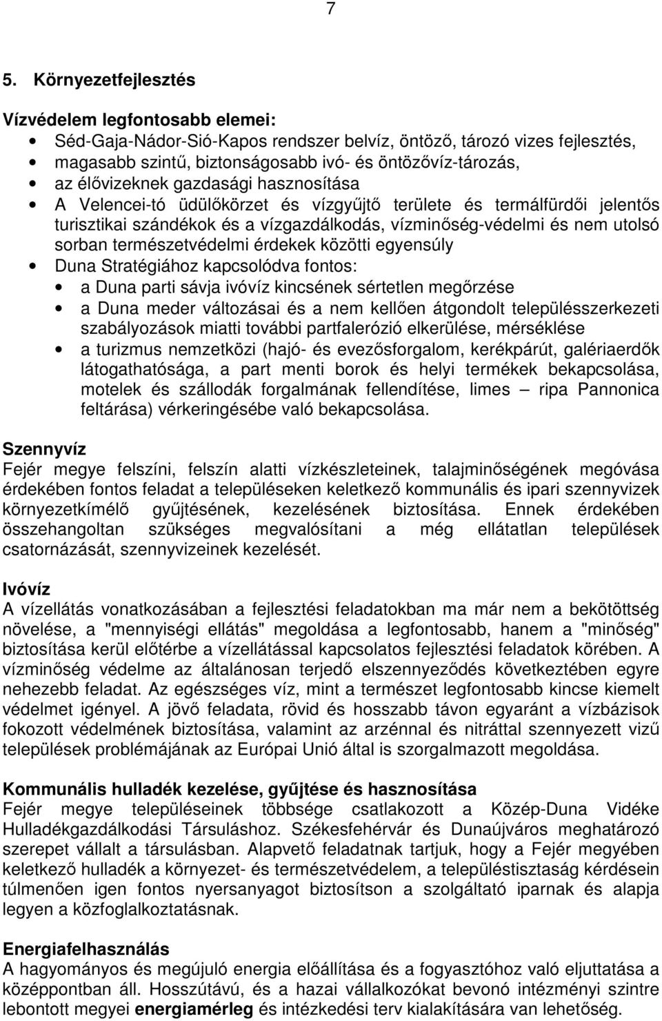 természetvédelmi érdekek közötti egyensúly Duna Stratégiához kapcsolódva fontos: a Duna parti sávja ivóvíz kincsének sértetlen megırzése a Duna meder változásai és a nem kellıen átgondolt