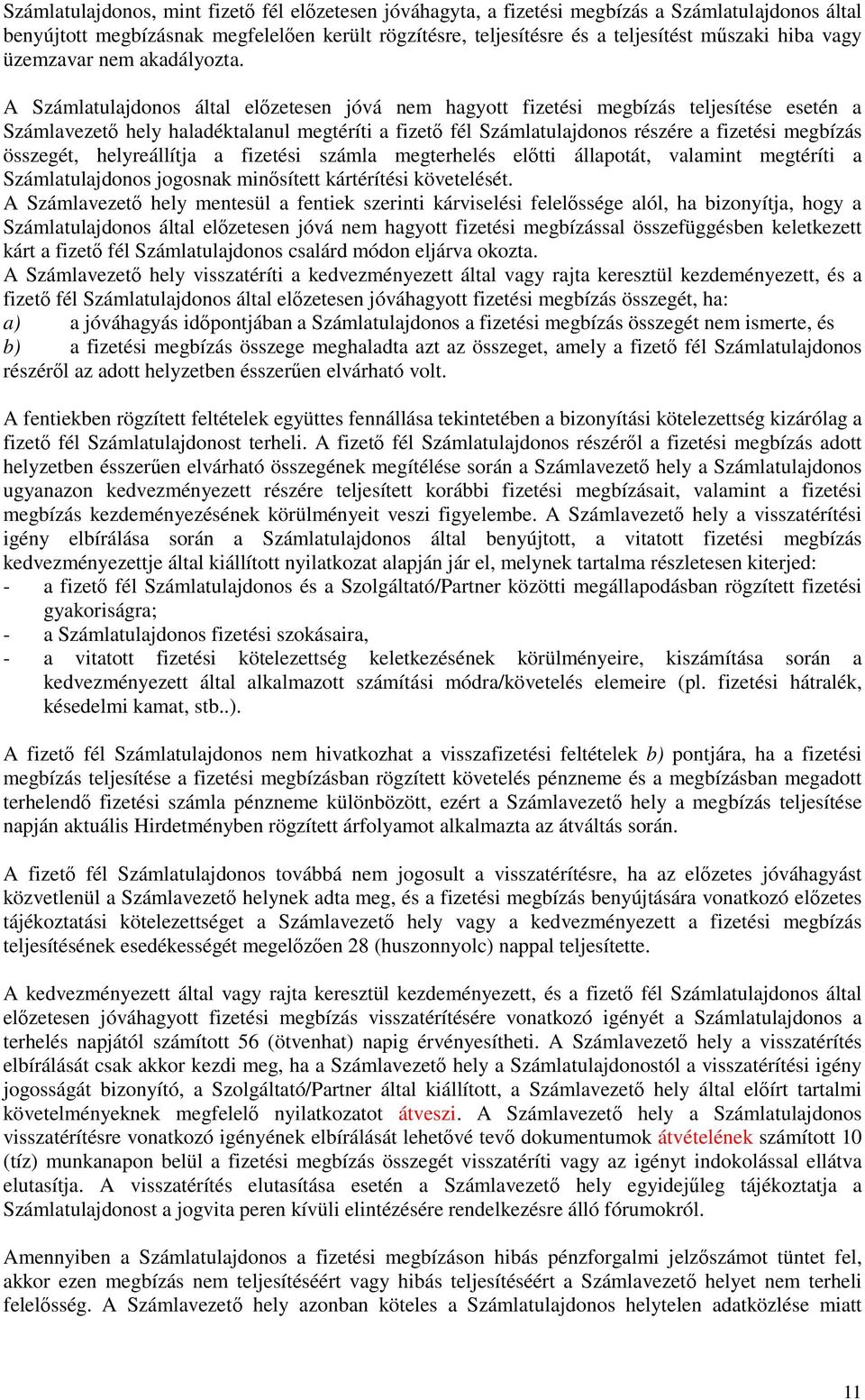 A Számlatulajdonos által elızetesen jóvá nem hagyott fizetési megbízás teljesítése esetén a Számlavezetı hely haladéktalanul megtéríti a fizetı fél Számlatulajdonos részére a fizetési megbízás