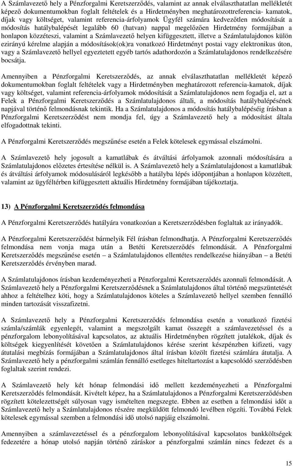 valamint a Számlavezetı helyen kifüggesztett, illetve a Számlatulajdonos külön ezirányú kérelme alapján a módosítások(ok)ra vonatkozó Hirdetményt postai vagy elektronikus úton, vagy a Számlavezetı