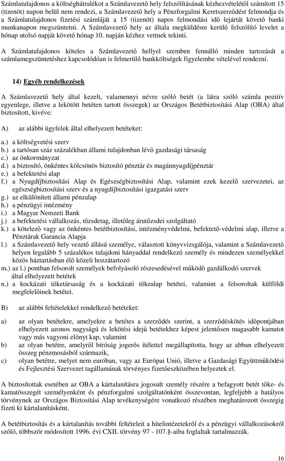 A Számlavezetı hely az általa megküldésre kerülı felszólító levelet a hónap utolsó napját követı hónap 10. napján kézhez vettnek tekinti.