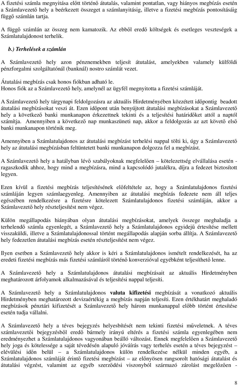 ) Terhelések a számlán A Számlavezetı hely azon pénznemekben teljesít átutalást, amelyekben valamely külföldi pénzforgalmi szolgáltatónál (banknál) nostro számlát vezet.