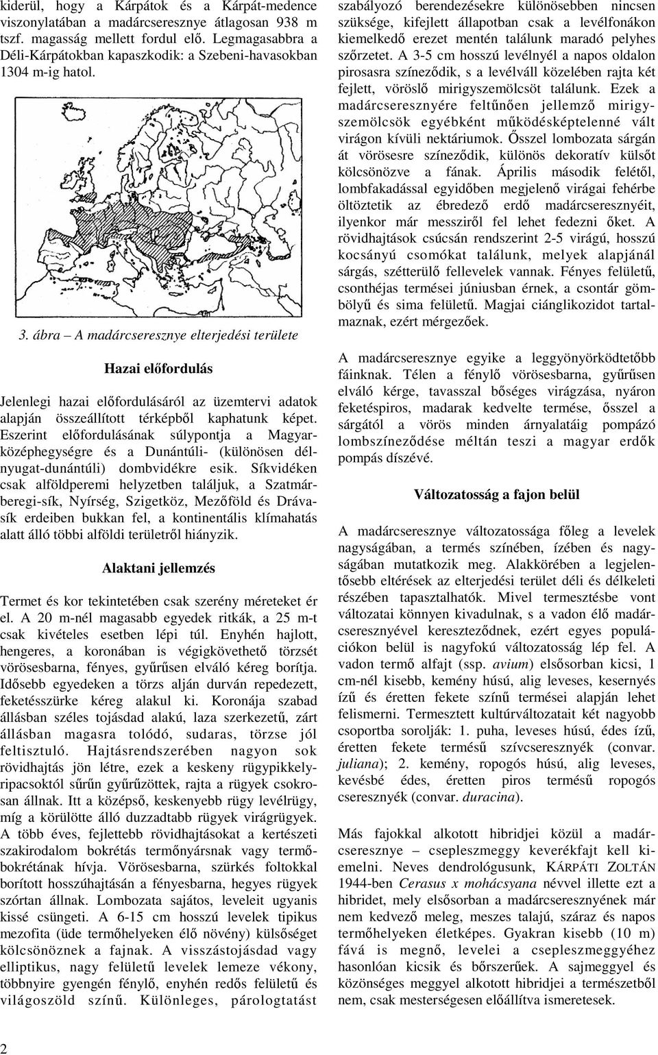 ábra A madárcseresznye elterjedési területe Hazai elıfordulás Jelenlegi hazai elıfordulásáról az üzemtervi adatok alapján összeállított térképbıl kaphatunk képet.