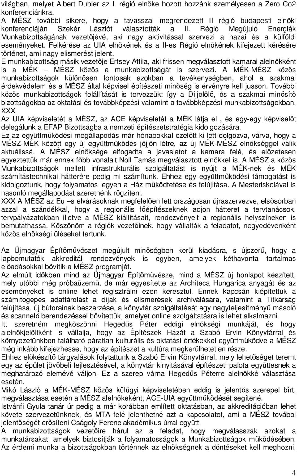 Régió Megújuló Energiák Munkabizottságának vezetőjévé, aki nagy aktivitással szervezi a hazai és a külföldi eseményeket.