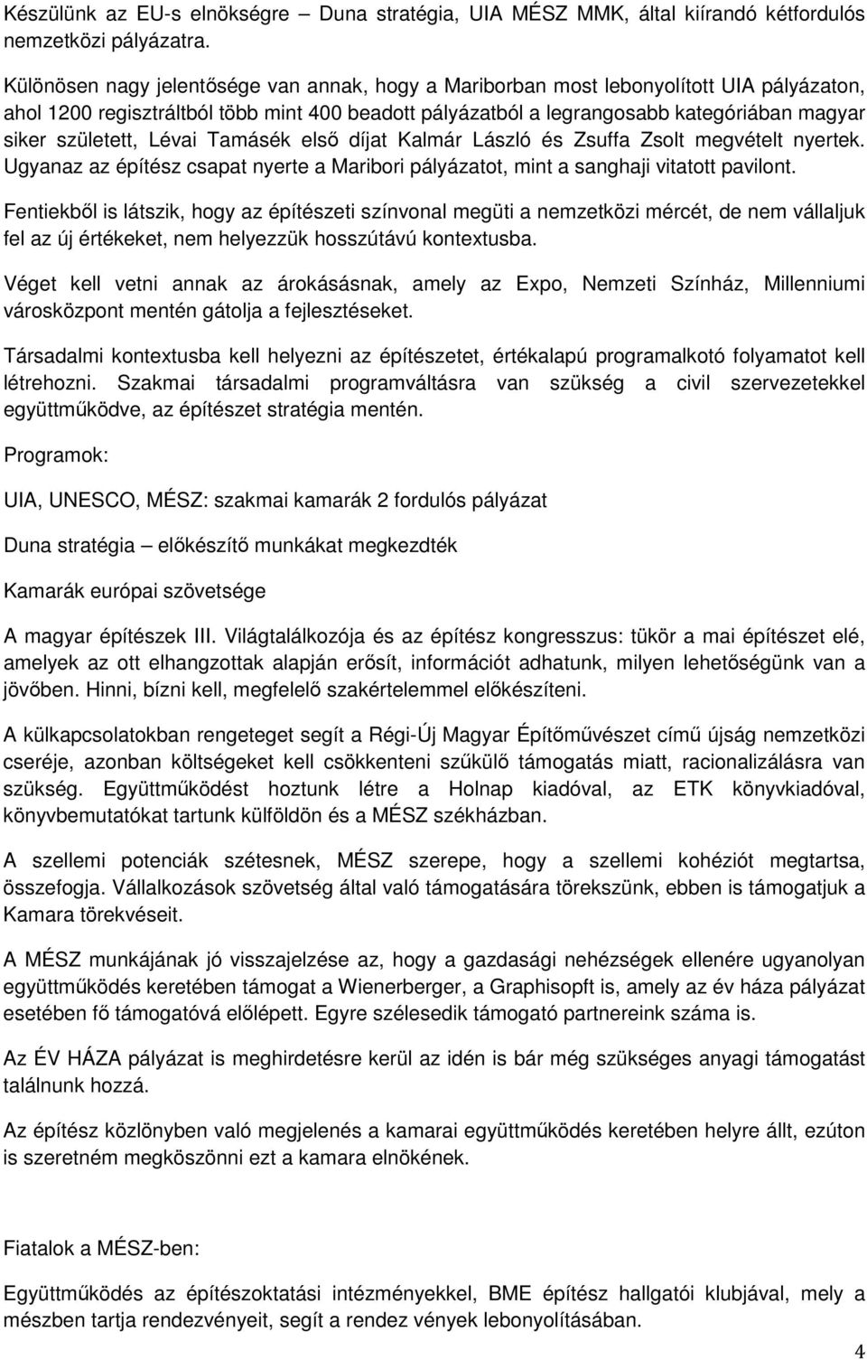 született, Lévai Tamásék első díjat Kalmár László és Zsuffa Zsolt megvételt nyertek. Ugyanaz az építész csapat nyerte a Maribori pályázatot, mint a sanghaji vitatott pavilont.