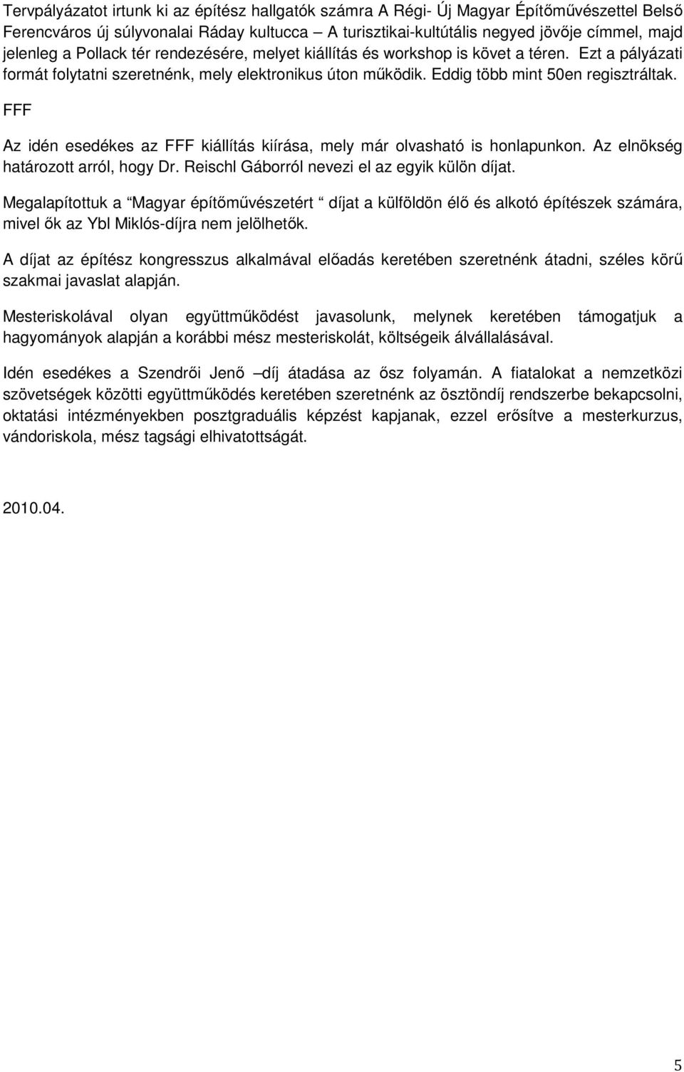 FFF Az idén esedékes az FFF kiállítás kiírása, mely már olvasható is honlapunkon. Az elnökség határozott arról, hogy Dr. Reischl Gáborról nevezi el az egyik külön díjat.