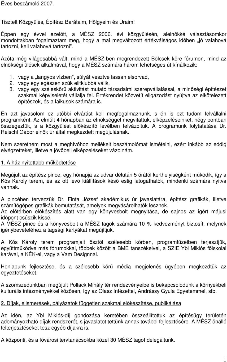 Azóta még világosabbá vált, mind a MÉSZ-ben megrendezett Bölcsek köre fórumon, mind az elnökségi ülések alkalmával, hogy a MÉSZ számára három lehetséges út kínálkozik: 1.