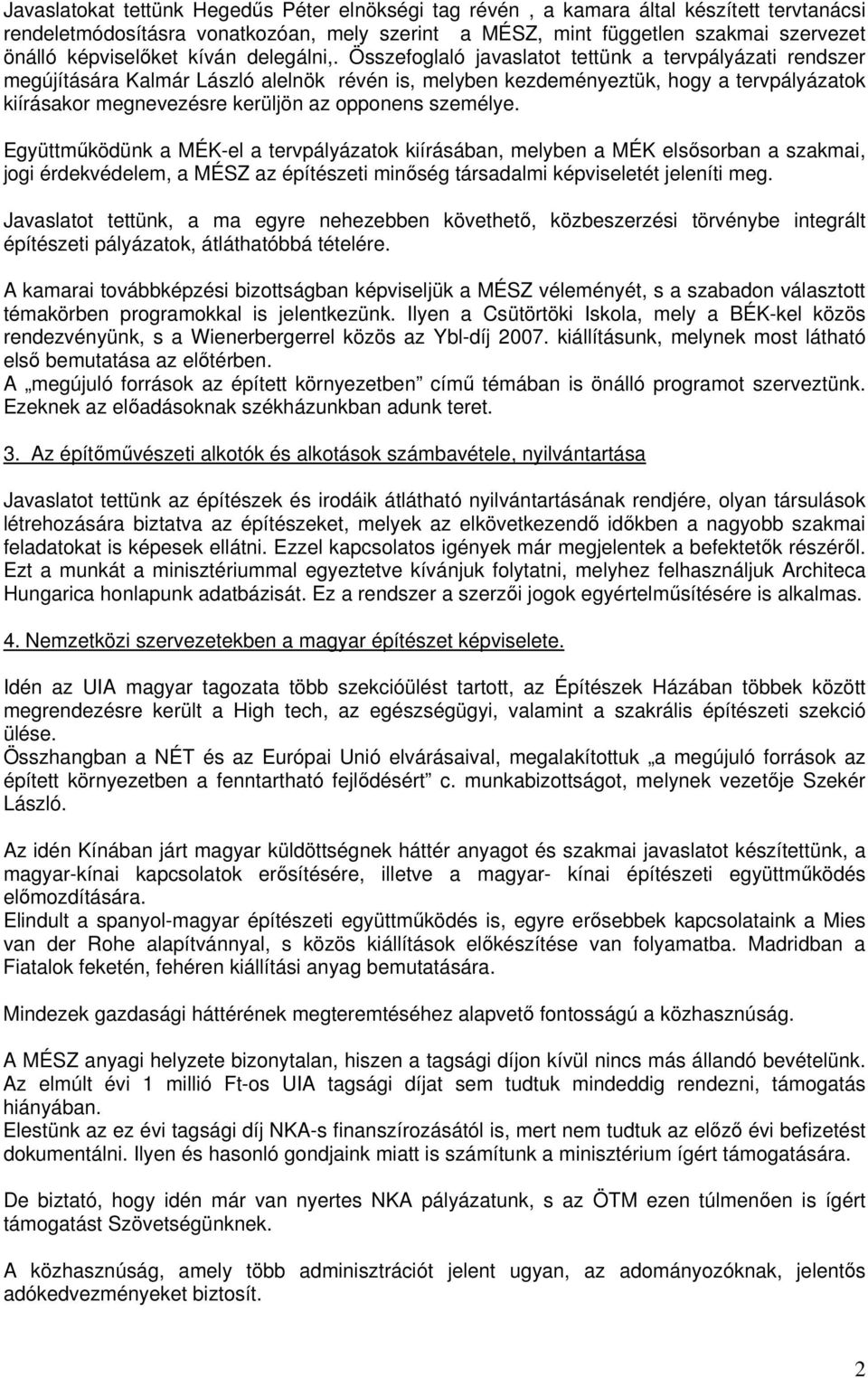 Összefoglaló javaslatot tettünk a tervpályázati rendszer megújítására Kalmár László alelnök révén is, melyben kezdeményeztük, hogy a tervpályázatok kiírásakor megnevezésre kerüljön az opponens