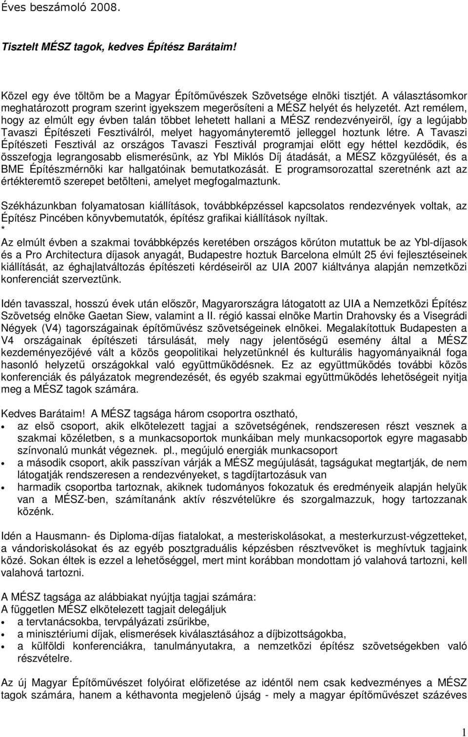 Azt remélem, hogy az elmúlt egy évben talán többet lehetett hallani a MÉSZ rendezvényeiről, így a legújabb Tavaszi Építészeti Fesztiválról, melyet hagyományteremtő jelleggel hoztunk létre.
