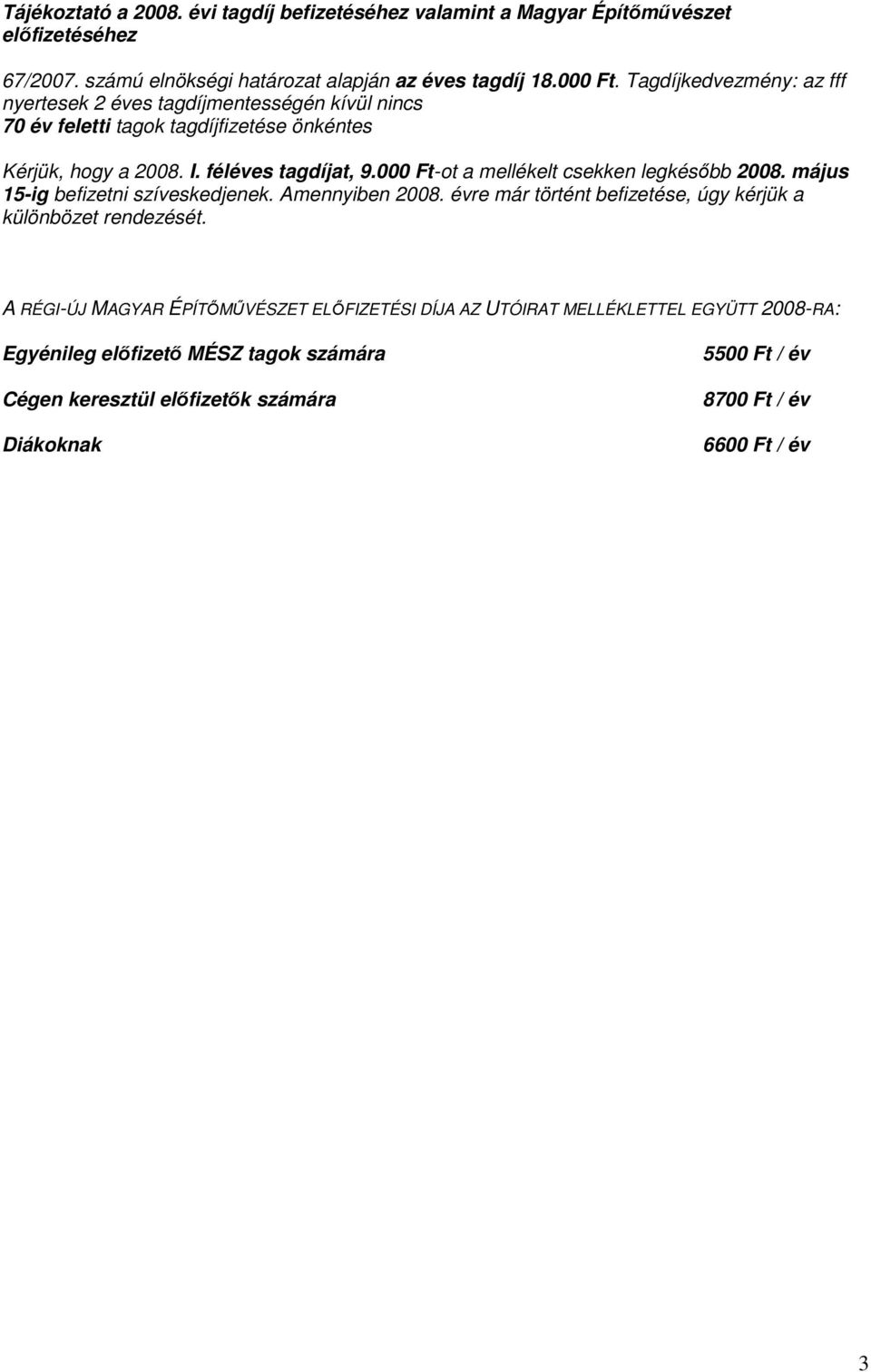 000 Ft-ot a mellékelt csekken legkésőbb 2008. május 15-ig befizetni szíveskedjenek. Amennyiben 2008. évre már történt befizetése, úgy kérjük a különbözet rendezését.